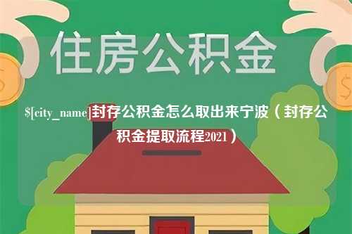 涿州封存公积金怎么取出来宁波（封存公积金提取流程2021）